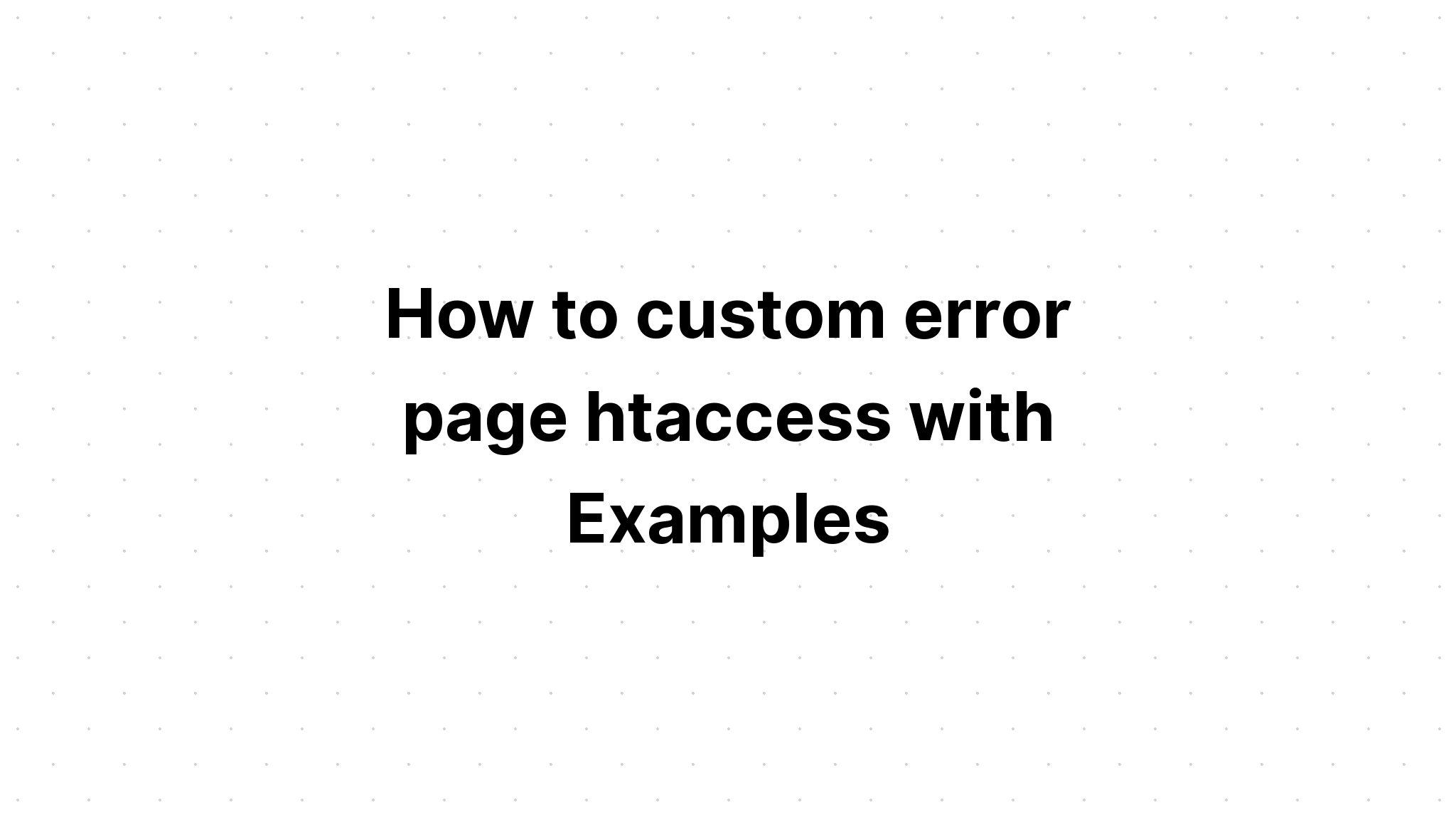 Cách tùy chỉnh trang lỗi htaccess với các ví dụ
